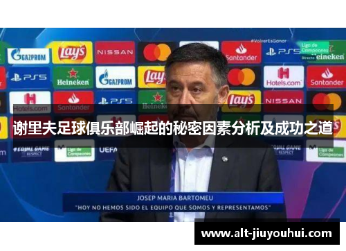 谢里夫足球俱乐部崛起的秘密因素分析及成功之道