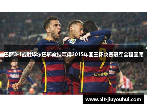 巴萨3-1战胜毕尔巴鄂竞技赢得2015年国王杯决赛冠军全程回顾 巴萨3-1战胜毕尔巴鄂竞技赢得2015年国王杯决赛冠军全程回顾