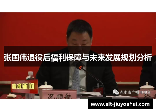张国伟退役后福利保障与未来发展规划分析