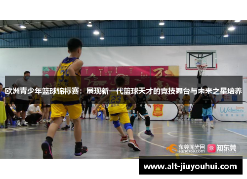 欧洲青少年篮球锦标赛：展现新一代篮球天才的竞技舞台与未来之星培养