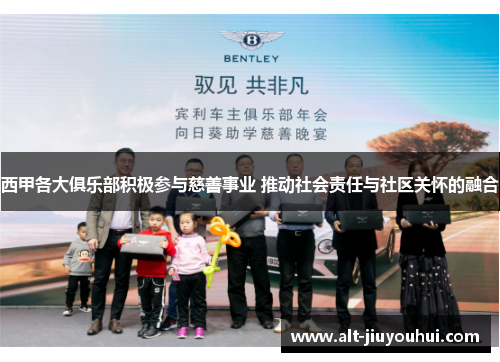 西甲各大俱乐部积极参与慈善事业 推动社会责任与社区关怀的融合 西甲各大俱乐部积极参与慈善事业 推动社会责任与社区关怀的融合