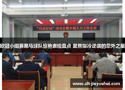 欧冠小组赛黑马球队惊艳表现盘点 聚焦爆冷逆袭的意外之星