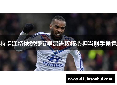 拉卡泽特依然领衔里昂进攻核心担当射手角色