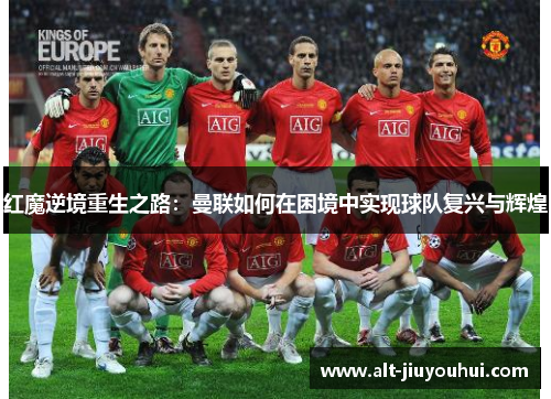 红魔逆境重生之路：曼联如何在困境中实现球队复兴与辉煌