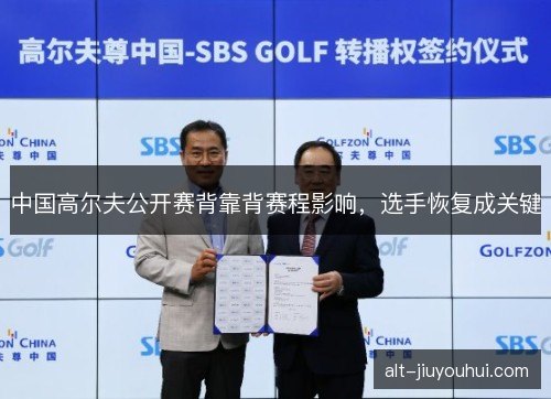 中国高尔夫公开赛背靠背赛程影响，选手恢复成关键